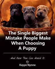 Title: The Single Biggest Mistake People Make When Choosing A Puppy, Author: Kayye Nynne