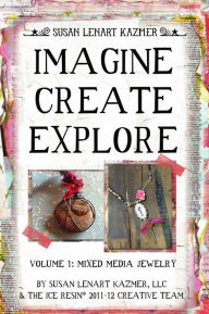 Title: Imagine Create Explore Volume 1: Mixed Media Jewelry, Author: Susan Lenart Kazmer