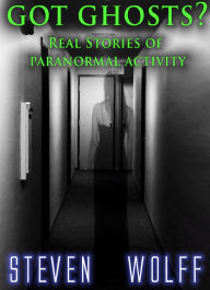 Title: Got Ghosts? Real Stories of Paranormal Activity, Author: Steven Wolff