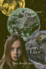 Title: Lucy - Der Bund der Drei (Band 3), Author: Fred Kruse