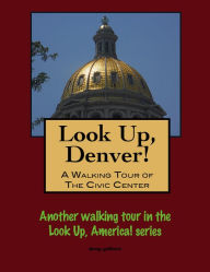 Title: Look Up, Denver! A Walking Tour of the Civic Center, Author: Doug Gelbert