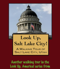 Title: Look Up, Salt Lake City! A Walking Tour of Salt Lake City, Utah, Author: Doug Gelbert