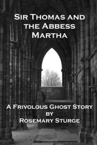 Title: Sir Thomas and the Abbess Martha, Author: Rosemary Sturge