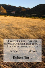 Title: Conquer the Foreign Service Officer Test (FSOT) Job Knowledge Section: Second Edition, Author: Robert Torte