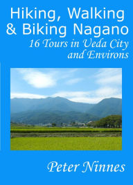 Title: Hiking, Walking and Biking Nagano: 16 Tours in Ueda City and Environs, Author: Peter Ninnes