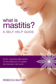 Title: What is Mastitis? A Self Help Guide, Author: Rebecca Baxter