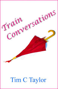 Title: Train Conversations, Author: Tim C Taylor