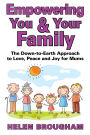 Empowering You and Your Family -- The Down-to-Earth Approach to Love, Peace and Joy for Mums