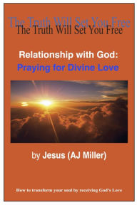 Title: Relationship with God: Praying for Divine Love, Author: Jesus (AJ Miller)