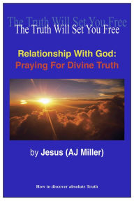 Title: Relationship with God: Praying for Divine Truth, Author: Jesus (AJ Miller)