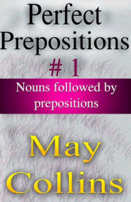 Title: Perfect Prepositions #1: Nouns followed by prepositions, Author: May Collins