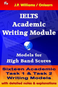 Title: IELTS Academic Writing Module: Models for High Band Scores, Author: J.P. Williams