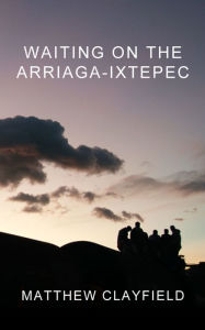 Title: Waiting On the Arriaga-Ixtepec, Author: Matthew Clayfield
