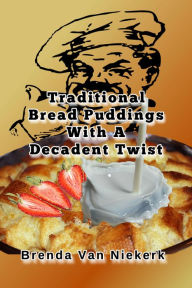 Title: Traditional Bread Puddings With A Decadent Twist, Author: Brenda Van Niekerk