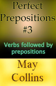 Title: Perfect Prepositions #3: Verbs followed by prepositions, Author: May Collins