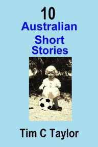 Title: 10 Australian Short Stories, Author: Tim C Taylor