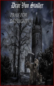 Title: Pray for Daylight, Author: Drac Von Stoller