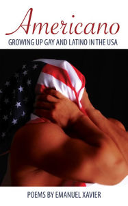 Title: Americano: Growing Up Gay And Latino In The USA, Author: Emanuel Xavier