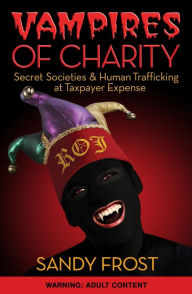 Title: Vampires of Charity: Secret Societies, Human Trafficking and DoD Fraud at Taxpayer Expense, Author: Sandy Frost