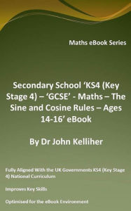 Title: Secondary School 'KS4 (Key Stage 4) - 'GCSE' - Maths - The Sine and Cosine Rules - Ages 14-16' eBook, Author: Dr John Kelliher