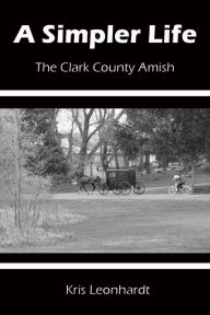 Title: A Simpler Life: The Clark County Amish, Author: Kris Leonhardt