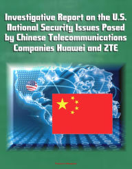 Title: Investigative Report on the U.S. National Security Issues Posed by Chinese Telecommunications Companies Huawei and ZTE, Author: Progressive Management