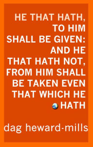 Title: He That Hath, To Him Shall Be Given: And He That Hath Not, From Him Shall Be Taken Even That Which He Hath., Author: Dag Heward-Mills