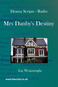 Title: Mrs Danby's Destiny (Drama Scripts, #3), Author: Liz Wainwright