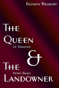 Title: The Queen of Terrified & The Newly Brave Landowner, Author: Rosalyn Wraight