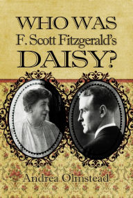 Title: Who Was F. Scott Fitzgerald's Daisy?, Author: Andrea Olmstead