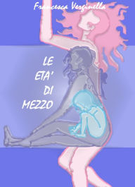 Title: Le Età di Mezzo, Author: Francesca Verginella
