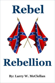 Title: Rebel Rebellion, Author: Larry McClellan