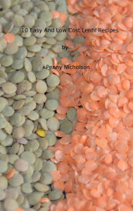Title: 10 Easy And Low Cost Lentil Recipes, Author: Penny Nicholson