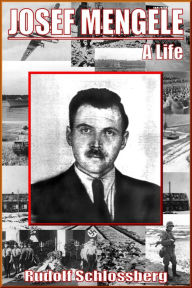 Title: Josef Mengele: A Life, Author: Rudolf Schlossberg