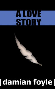 Title: A Love Story, Author: Damian Foyle