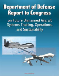 Title: Department of Defense Report to Congress on Future Unmanned Aircraft Systems Training, Operations, and Sustainability, Author: Progressive Management