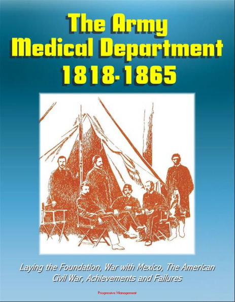 The Army Medical Department 1818: 1865, Laying the Foundation, War with Mexico, The American Civil War, Achievements and Failures