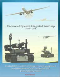 Title: Unmanned Systems Integrated Roadmap FY 2011-2036: Updated Multi-Service Vision for Development, Fielding, Employment of Unmanned Aerial and Ground Systems, UAS, UAV, Drones, Autonomy, Airspace, Author: Progressive Management