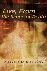 Title: Live From the Scene of Death, Author: Nick Curry