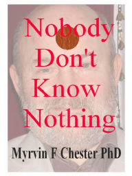 Title: Nobody Don't Know Nothing, Author: Myrvin Chester