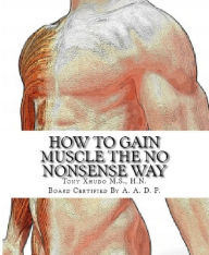 Title: How to Build Muscle the No Nonsense Way, Author: Tony Xhudo M.S.