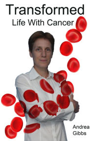 Title: Transformed Life with Cancer, Author: Andrea Gibbs