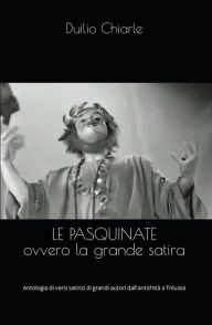 Title: Le pasquinate ovvero la grande satira, Author: Duilio Chiarle