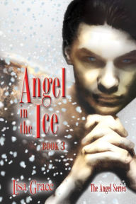 Title: Angel in the Ice, Book 3 by Lisa Grace (Angel Series), Author: Lisa Grace