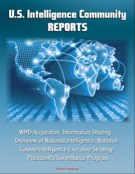 Title: U. S. Intelligence Community Reports: WMD Acquisition, Information Sharing, Overview of National Intelligence, National Counterintelligence Executive Strategy, President's Surveillance Program, Author: Progressive Management