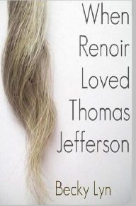 Title: When Renoir Loved Thomas Jefferson, Author: Becky Lyn Rickman