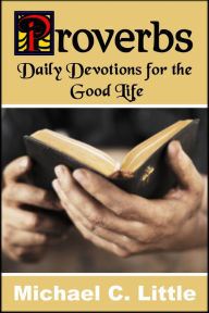 Title: Proverbs. Daily Devotions in the Good Life, Author: Mike Little