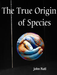 Title: The True Origin of Species, Author: John Kuti