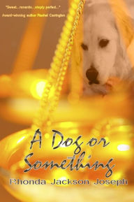 Title: A Dog or Something, Author: Rhonda Jackson Joseph