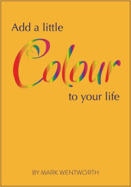 Title: Add a Little Colour to Your Life, Author: Mark Wentworth